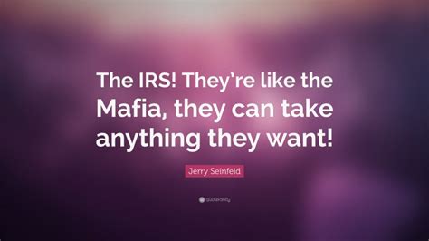 Jerry Seinfeld Quote “the Irs Theyre Like The Mafia They Can Take