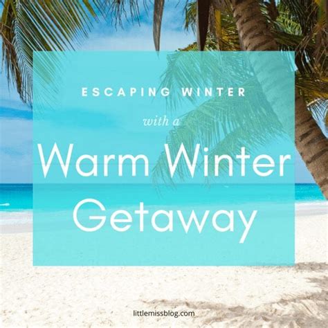 Escaping Cold Winters With Warm Winter Getaway Destinations Little