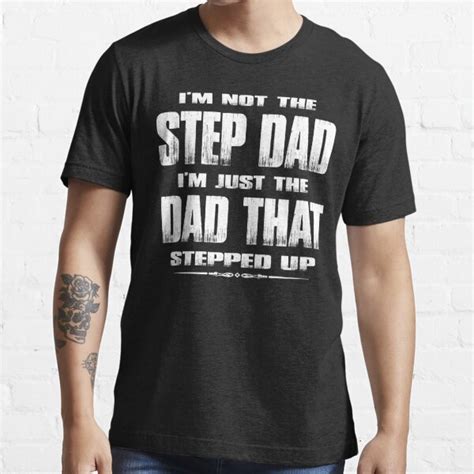 Im Not The Step Dad Im Just The Dad That Stepped Up T Shirt For Sale By Thatsacooltee