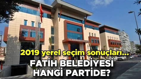 Fatih Belediyesi hangi partide Fatih Belediye Başkanı kimdir 2019