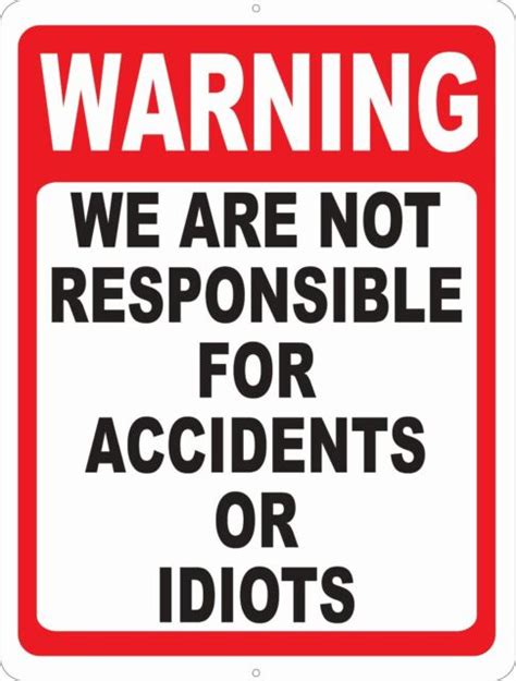 Warning We Are Not Responsible For Accidents Or Idiots Sign Size