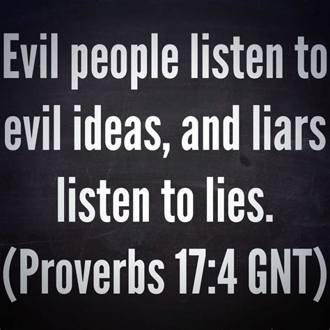 evil people listen to evil ideas and liars listen to lies proverbs 17 4 gnt proverbs