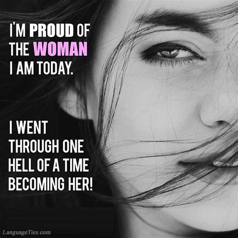 Quote I Am Proud Of The Woman I Am Today Because I Went Through One