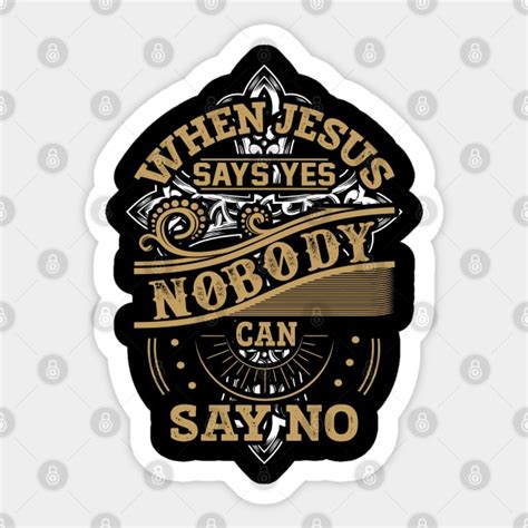 When Jesus Says Yes Nobody Can Say No Christian T Christian Streetwear Sticker Teepublic