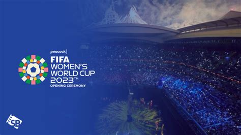watch fifa women s world cup 2023 opening ceremony in germany on peacock
