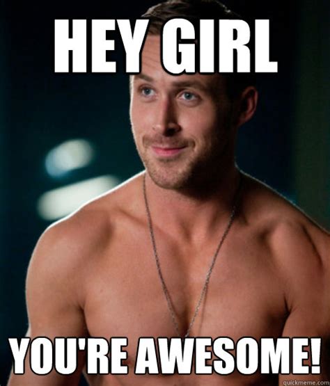 Hey Girl YOU RE AWESOME Butthole Ryan Gosling Quickmeme