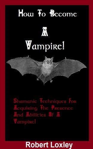 How To Become A Vampire Shamanic Techniques For Acquiring The Presence