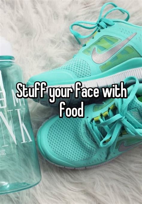 Stuff Your Face With Food