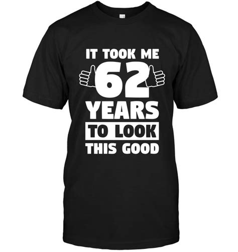 62 Years To Look This Good T Shirt Funny 62nd Birthday Tpng 62nd