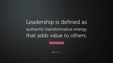 Kevin Cashman Quote Leadership Is Defined As Authentic Transformative