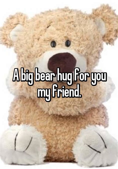 A Big Bear Hug For You My Friend