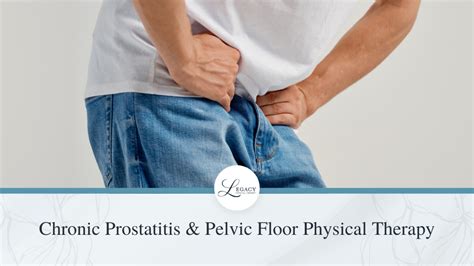 Chronic Prostatitis Pelvic Floor PT Legacy Physical Therapy