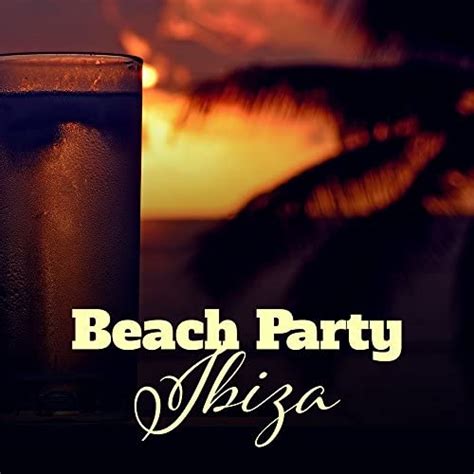 Beach Party Ibiza Sex Music Dancefloor Deep Vibes Summer Beats Chillout Hits Party Time