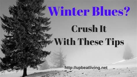 Winter Blues Crush It With These Tips Upbeat Living Winter Blues