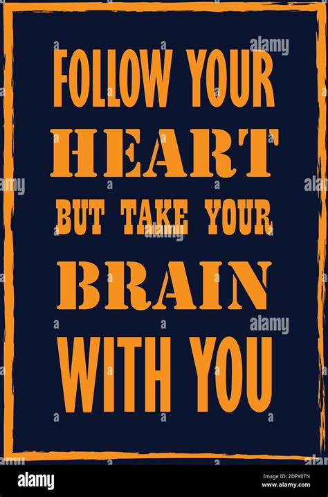 Follow Your Heart But Take Your Brain With You Inspiring Motivation