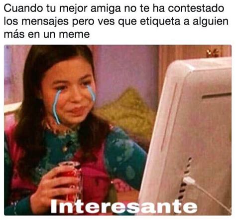 21 Memes Que Le Vas A Querer Mandar A Tu Mejor Amiga En Este Momento