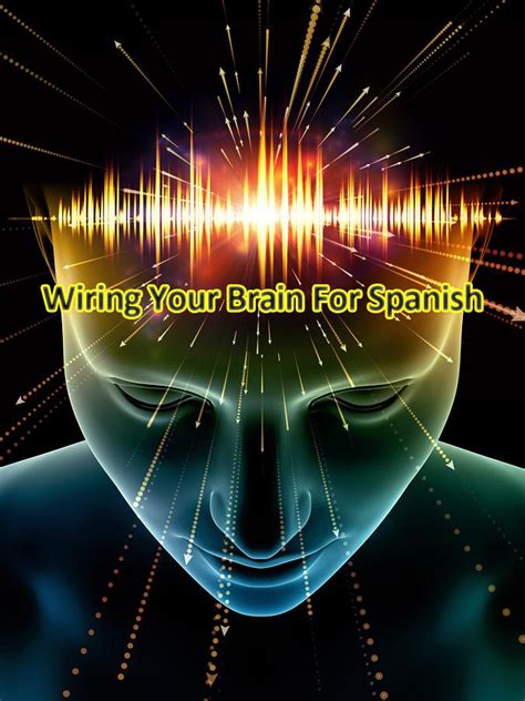 Wiring Your Brain For Spanish Synergy Spanish Systems
