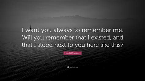 Haruki Murakami Quote “i Want You Always To Remember Me Will You