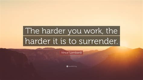 Vince Lombardi Quote The Harder You Work The Harder It Is To Surrender