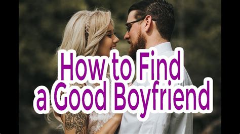 Find A Boyfriend How To Find A Good Boyfriend