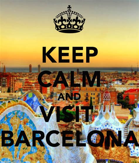 Keep Calm And Visit Barcelona Enjoy Your Stay In Barcelona Real Estate