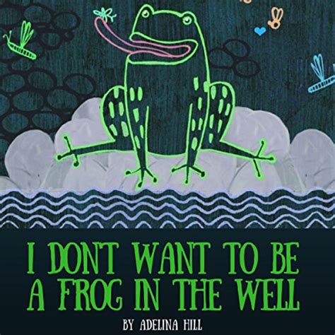 I Dont Want To Be A Frog In The Well By Adelina Hill Audiobook
