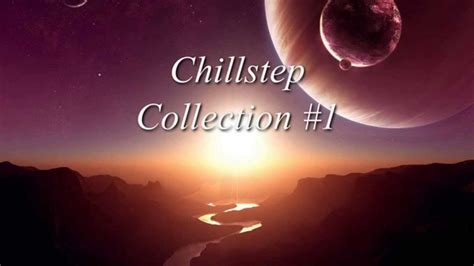 Chillstep Collection 1 Chillstep Mix 2015 2016 1 Hour Youtube