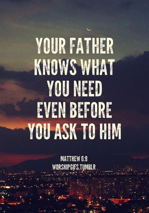 Your Father Knows Exactly What You Need Even Before You Ask Him Matt 68 Matthew 6 8