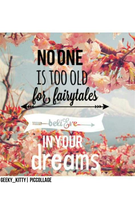 No One Is Too Old For Fairytales Believe In Your Dreams Fairy Tales