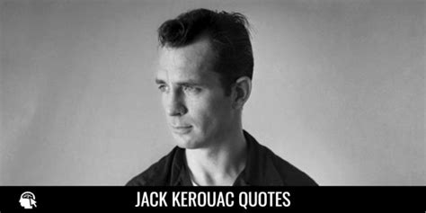 50 Jack Kerouac Quotes For Inspiration And Motivation Internet Pillar