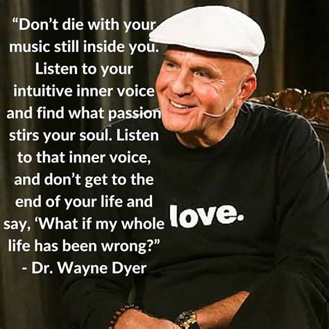 Dont Die With Your Music Still Inside You Wayne Dyer Quotes Wayne