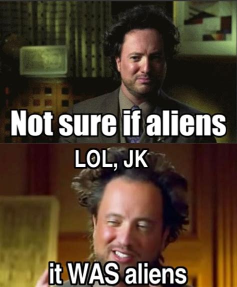 Make memes today and share them with friends! Not sure if aliens, but aliens | Ancient Aliens | Know ...