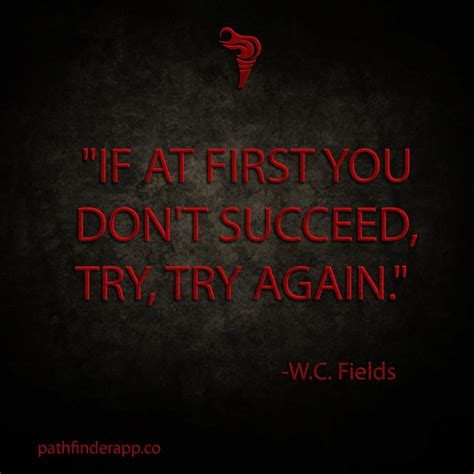 If At First You Dont Succeed Try Try Again Wc Fields Daily