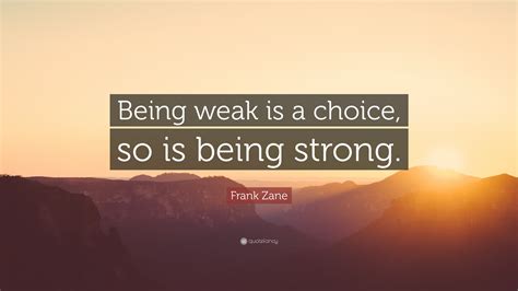 Frank Zane Quote Being Weak Is A Choice So Is Being Strong