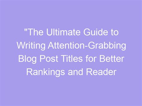 The Ultimate Guide To Writing Attention Grabbing Blog Post Titles For Better Rankings And