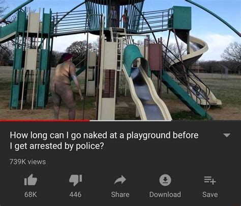 How Long Can I Go Naked At A Playground Before V I Get Arrested By Police Ifunny