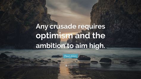 Paul Allen Quote Any Crusade Requires Optimism And The Ambition To
