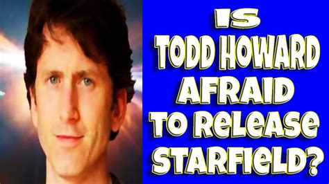 Is Todd Howard Afraid To Release Starfield Youtube