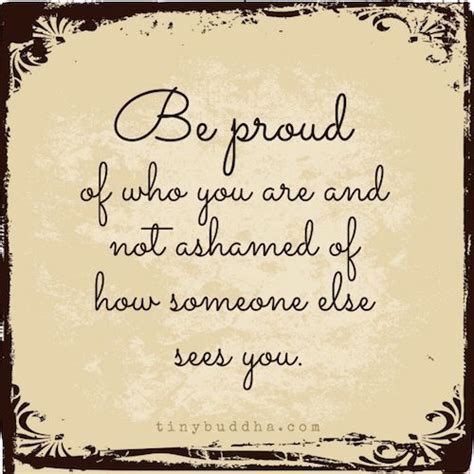 Be Proud Of Who You Are Tiny Buddha Inspirational Quotes Proud