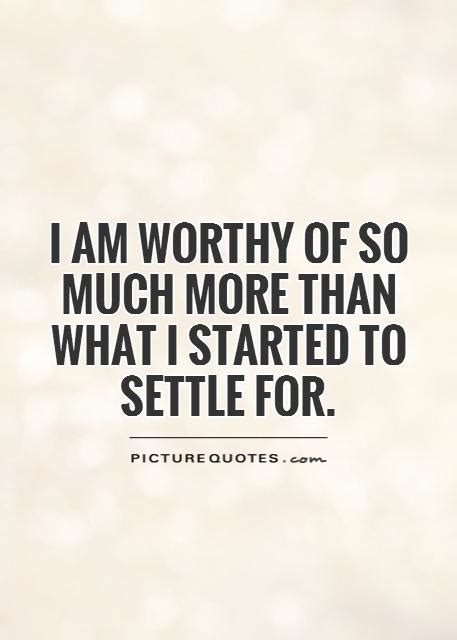 I Am Worthy Of So Much More Than What I Started To Settle For Picture