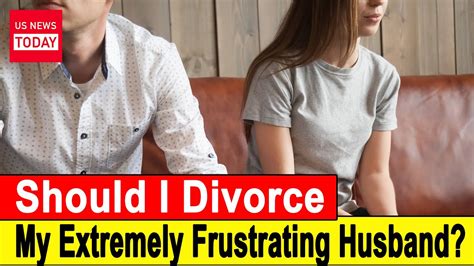 Should I Divorce My Extremely Frustrating Husband Youtube