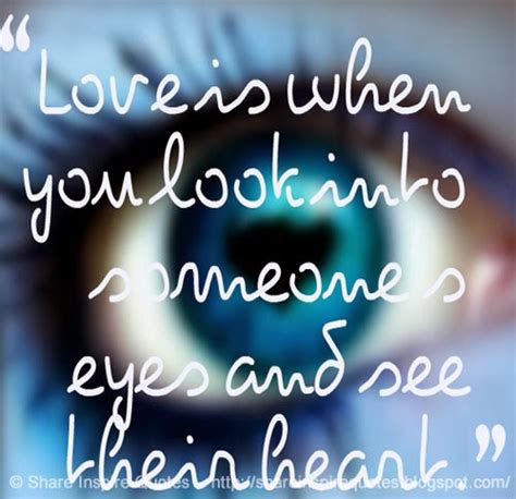Love Is When You Look Into Someones Eyes And See Their Heart Share