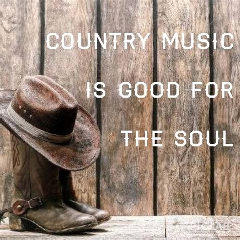 Country Music Is Good For Your Soul More Country Music Quotes Country