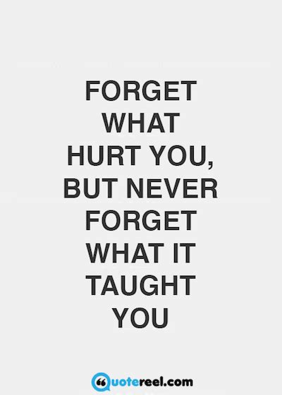 Forget What Hurt You But Never Forget What It Taught You