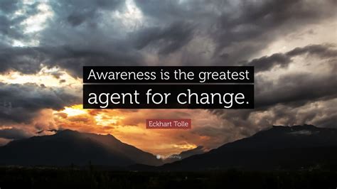 Eckhart Tolle Quote Awareness Is The Greatest Agent For Change 24