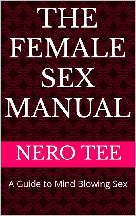 The Female Sex Manual A Guide To Mind Blowing Sex Kindle Edition By Tee Nero Health