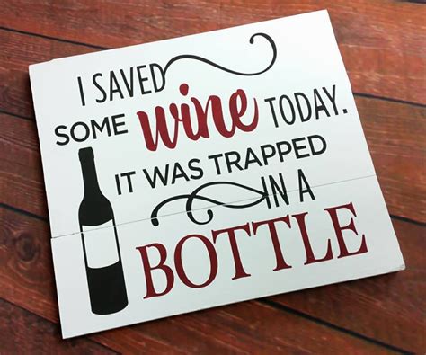 Funny Wine Sign Wine Humor Wine Quotes I Saved Some Wine Today It Was Trapped In A Bottle