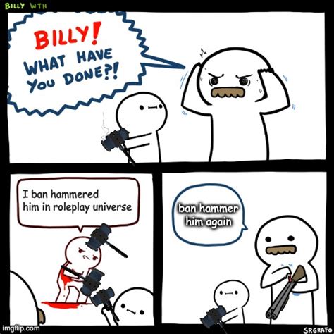 Billy Ban Hammering In Roleplay Universe Imgflip