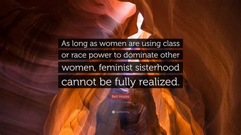 Bell Hooks Quote “as Long As Women Are Using Class Or Race Power To Dominate Other Women