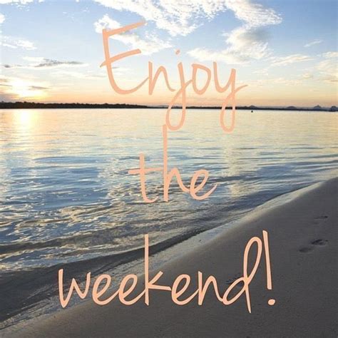 Enjoy Your Weekend Quotes Happy Weekend Quotes Happy Weekend Images